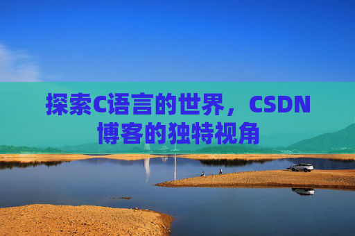 探索C语言的世界，CSDN博客的独特视角